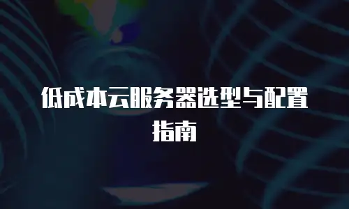 低成本云服务器选型与配置指南