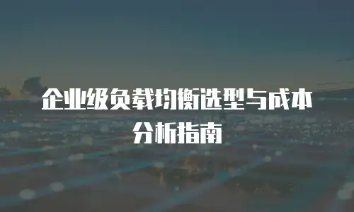 企业级负载均衡选型与成本分析指南