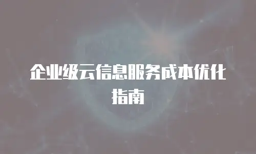 企业级云信息服务成本优化指南