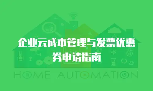 企业云成本管理与发票优惠券申请指南