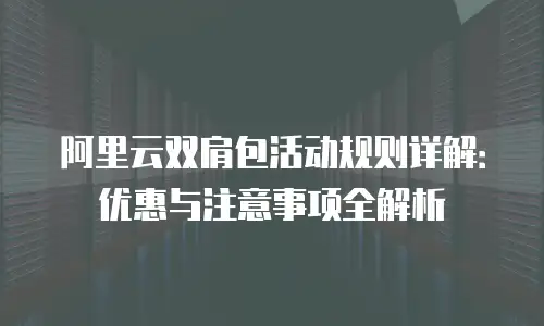 阿里云双肩包活动规则详解：优惠与注意事项全解析