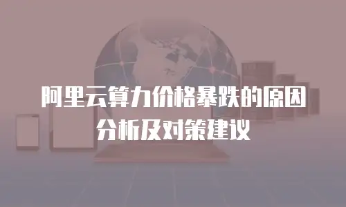 阿里云算力价格暴跌的原因分析及对策建议