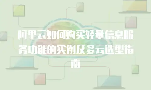 阿里云如何购买轻量信息服务功能的实例及多云选型指南
