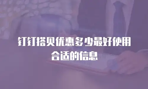 钉钉搭贝优惠多少最好使用合适的信息