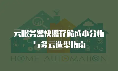 云服务器快照存储成本分析与多云选型指南