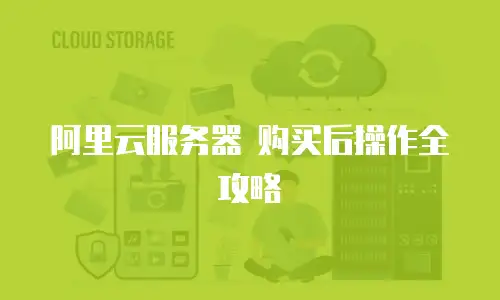 阿里云服务器 购买后操作全攻略
