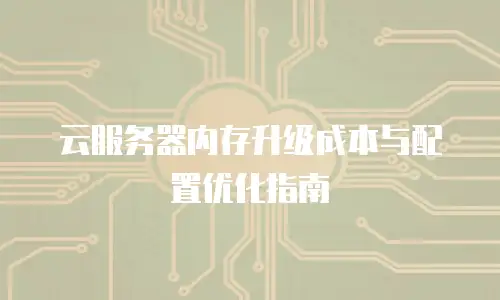 云服务器内存升级成本与配置优化指南