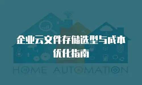 企业云文件存储选型与成本优化指南