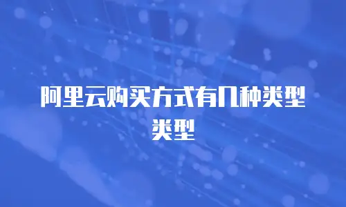 阿里云购买方式有几种类型类型