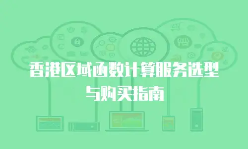 香港区域函数计算服务选型与购买指南