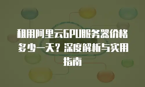租用阿里云GPU服务器价格多少一天？深度解析与实用指南