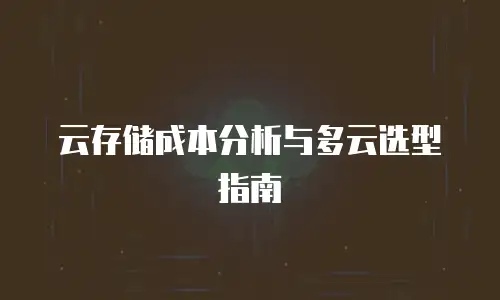 云存储成本分析与多云选型指南
