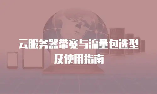 云服务器带宽与流量包选型及使用指南