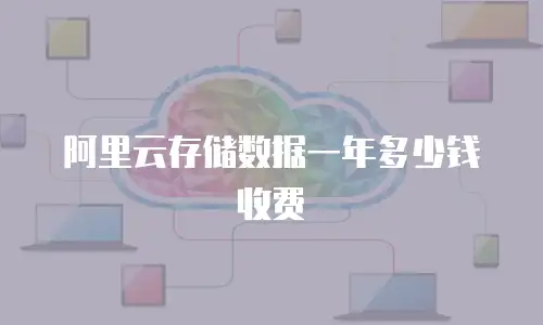 阿里云存储数据一年多少钱收费