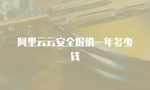 阿里云云安全报价一年多少钱