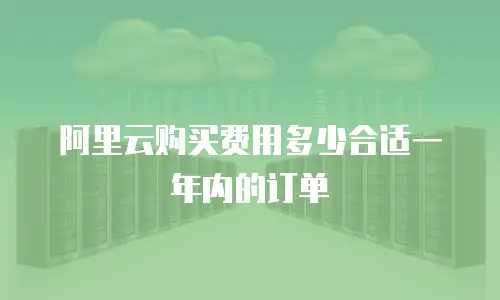 阿里云购买费用多少合适一年内的订单