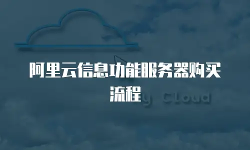 阿里云信息功能服务器购买流程