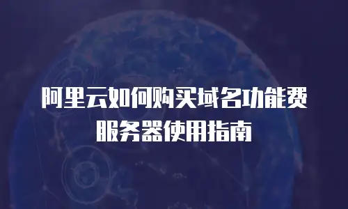 阿里云如何购买域名功能费服务器使用指南