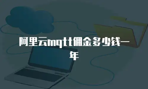 阿里云mqtt佣金多少钱一年