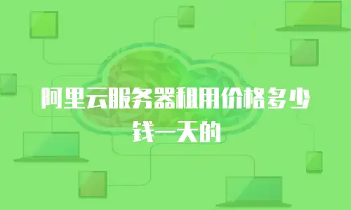 阿里云服务器租用价格多少钱一天的