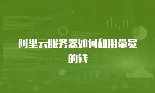 阿里云服务器如何租用带宽的钱