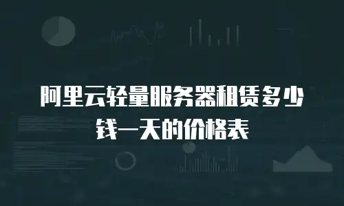 阿里云轻量服务器租赁多少钱一天的价格表