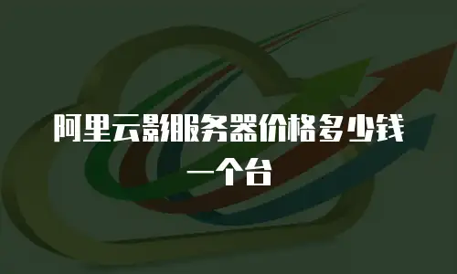 阿里云影服务器价格多少钱一个台