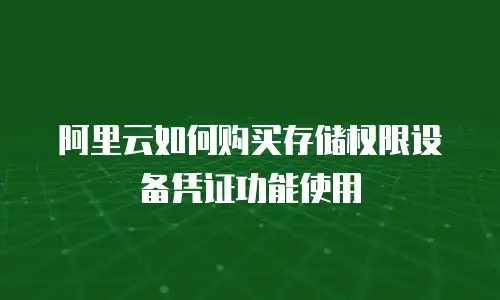 阿里云如何购买存储权限设备凭证功能使用