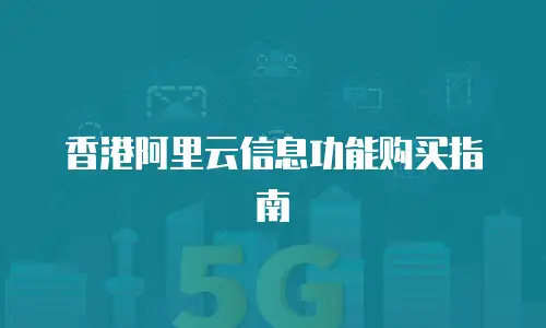 香港阿里云信息功能购买指南