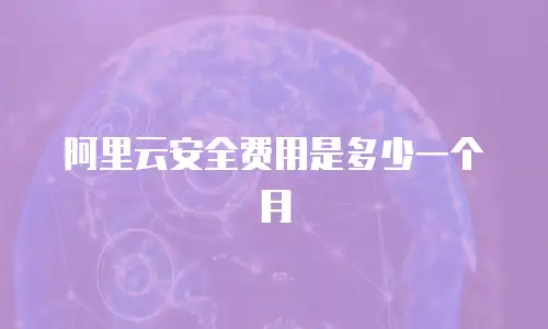 阿里云安全费用是多少一个月