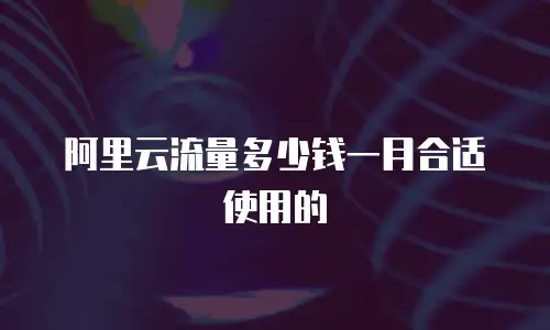 阿里云流量多少钱一月合适使用的