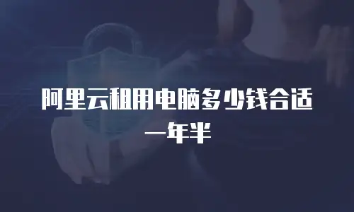阿里云租用电脑多少钱合适一年半
