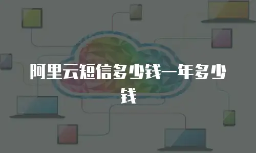 阿里云短信多少钱一年多少钱