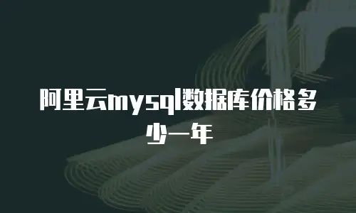 阿里云mysql数据库价格多少一年
