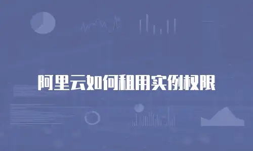阿里云如何租用实例权限