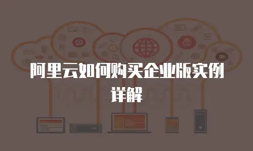阿里云如何购买企业版实例详解