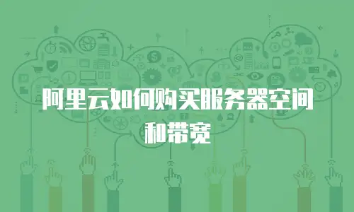 阿里云如何购买服务器空间和带宽