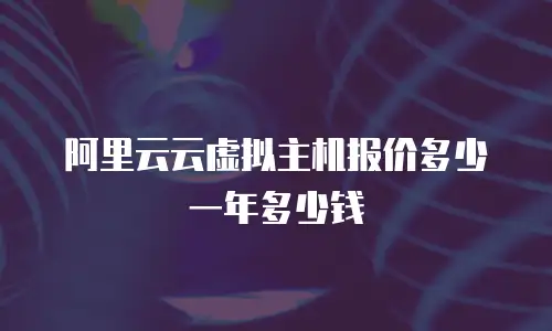 阿里云云虚拟主机报价多少一年多少钱
