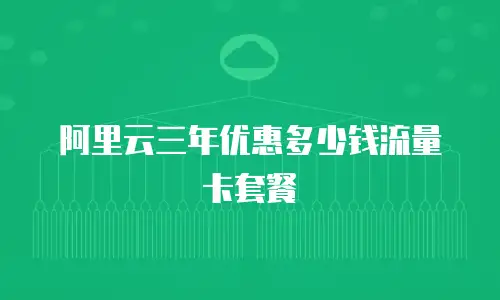 阿里云三年优惠多少钱流量卡套餐