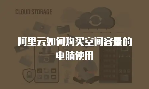阿里云如何购买空间容量的电脑使用