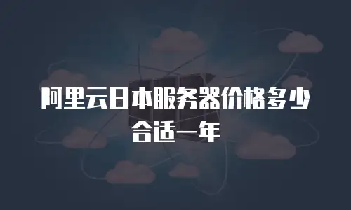 阿里云日本服务器价格多少合适一年