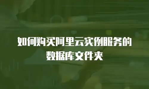如何购买阿里云实例服务的数据库文件夹