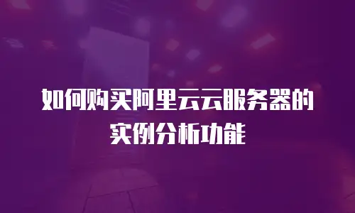 如何购买阿里云云服务器的实例分析功能