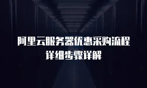 阿里云服务器优惠采购流程详细步骤详解