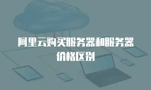 阿里云购买服务器和服务器价格区别