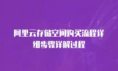 阿里云存储空间购买流程详细步骤详解过程