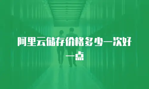 阿里云储存价格多少一次好一点