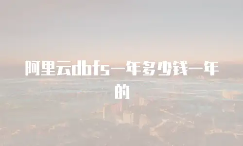 阿里云dbfs一年多少钱一年的