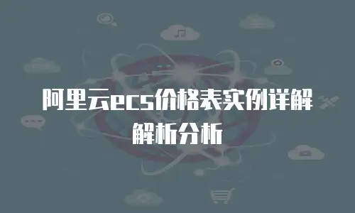 阿里云ecs价格表实例详解解析分析