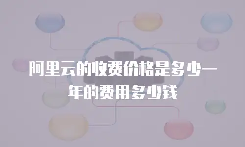阿里云的收费价格是多少一年的费用多少钱